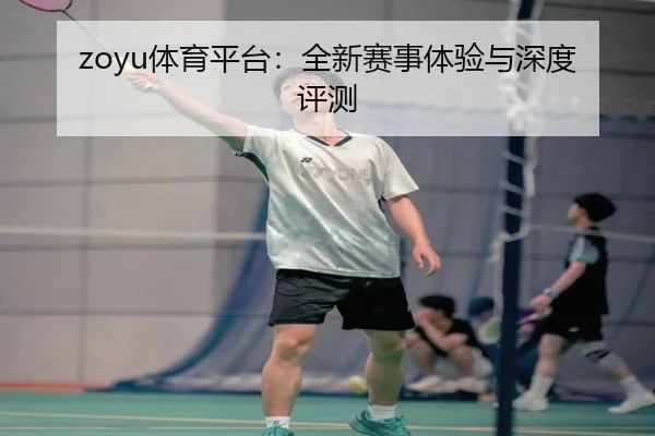 zoyu体育平台：全新赛事体验与深度评测